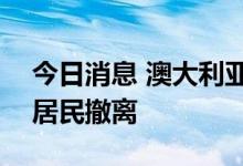 今日消息 澳大利亚持续降雨引发洪水 约5万居民撤离