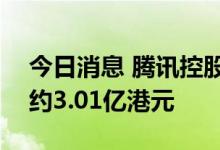 今日消息 腾讯控股：今日回购87万股  耗资约3.01亿港元