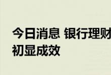 今日消息 银行理财市场稳步发展 净值化转型初显成效