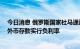 今日消息 俄罗斯国家杜马通过法案 允许银行对法人实体的外币存款实行负利率