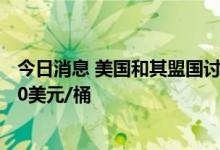 今日消息 美国和其盟国讨论将俄罗斯石油价格限制在40至60美元/桶