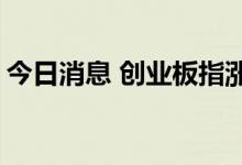 今日消息 创业板指涨超1% 宁德时代涨近6%