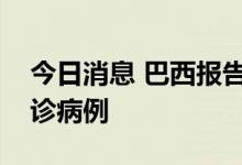 今日消息 巴西报告新增77166例新冠肺炎确诊病例