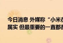 今日消息 外媒称“小米在越南生产智能手机” 小米回应：属实 但最重要的一直都是国内供应链