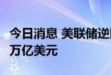 今日消息 美联储逆回购工具使用规模为2.168万亿美元