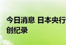 今日消息 日本央行赎回16万亿日元国债 规模创纪录