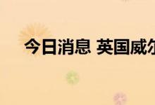 今日消息 英国威尔士事务大臣宣布辞职