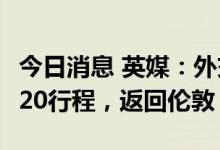 今日消息 英媒：外交大臣特拉斯将缩短参加G20行程，返回伦敦