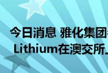 今日消息 雅化集团参股公司澳洲锂矿Oceana Lithium在澳交所上市