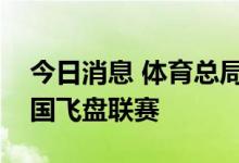 今日消息 体育总局：拟于下半年举办首届中国飞盘联赛
