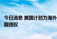 今日消息 美国计划为海外婴儿奶粉制造商提供在美销售的长期授权