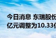 今日消息 东瑞股份：将定增募资金额由7.73亿元调整为10.33亿元