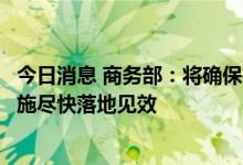 今日消息 商务部：将确保搞活汽车流通扩大汽车消费有关措施尽快落地见效