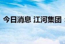今日消息 江河集团：中标2.33亿元工程项目