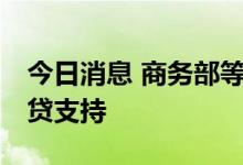 今日消息 商务部等17部门：加大汽车消费信贷支持