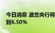 今日消息 波兰央行将基准利率从6.00%提高到6.50%