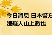 今日消息 日本警方：已逮捕枪击安倍晋三的嫌疑人山上徹也