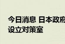 今日消息 日本政府已就安倍晋三遭枪击一事设立对策室