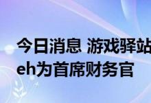 今日消息 游戏驿站：任命Diana saadeh-jajeh为首席财务官