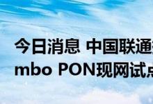 今日消息 中国联通携手烽火通信完成50G Combo PON现网试点