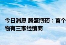 今日消息 腾盛博药：首个国产新冠病毒中和抗体联合治疗药物有三家经销商