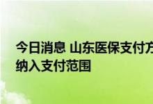 今日消息 山东医保支付方式改革向中医倾斜 将中药饮片等纳入支付范围