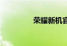 荣耀新机官宣：号称浪漫