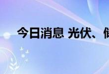 今日消息 光伏、储能概念板块继续活跃