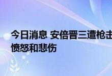 今日消息 安倍晋三遭枪击身亡，美国总统拜登：感到震惊、愤怒和悲伤