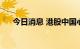 今日消息 港股中国心连心化肥涨超5%