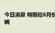 今日消息 特斯拉6月份中国产汽车销量78906辆