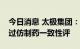 今日消息 太极集团：太注射用头孢呋辛钠通过仿制药一致性评