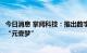 今日消息 掌阅科技：推出数字阅读领域首位阅读推广虚拟人“元壹梦”