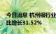 今日消息 杭州银行业绩快报：上半年净利同比增长31.52%