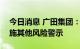 今日消息 广田集团：公司股票7月12日起实施其他风险警示