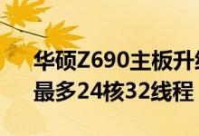 华硕Z690主板升级BIOS：支持13代酷睿、最多24核32线程