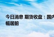 今日消息 期货收盘：国内期货夜盘收盘多数下跌 黑色系跌幅居前