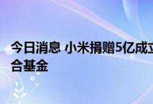 今日消息 小米捐赠5亿成立北京市自然科学基金-小米创新联合基金