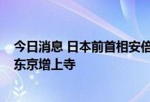 今日消息 日本前首相安倍晋三葬礼将于12日举行 地点或为东京增上寺