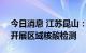 今日消息 江苏昆山：7月10日在全市范围内开展区域核酸检测