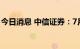 今日消息 中信证券：7月行情结构将更加均衡