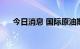 今日消息 国际原油期货结算价涨超2%