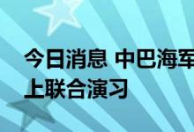 今日消息 中巴海军将举行“海洋卫士-2”海上联合演习