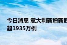 今日消息 意大利新增新冠肺炎确诊病例98044例 累计确诊超1935万例