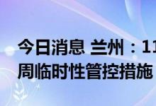 今日消息 兰州：11日起全市公共场所实行一周临时性管控措施