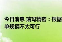 今日消息 瑞玛精密：根据精密模具开发预付款等来预判新订单规模不太可行