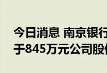今日消息 南京银行：部分董监高拟增持不少于845万元公司股份