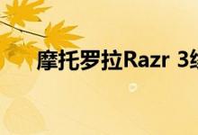 摩托罗拉Razr 3续航亮眼：3天不充电