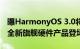 曝HarmonyOS 3.0将于7月27日发布：还有全新旗舰硬件产品登场！