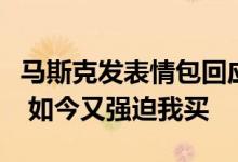 马斯克发表情包回应遭推特起诉：先不让我买 如今又强迫我买